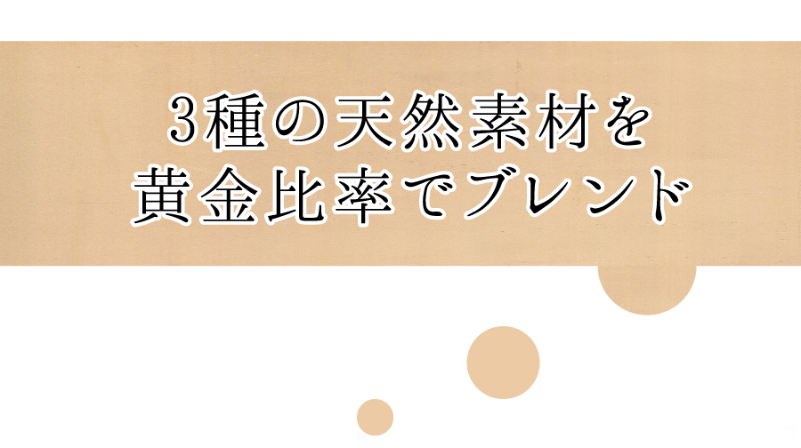 3種の天然素材を黄金比でブレンド